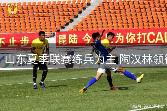 山东夏季联赛练兵为主 陶汉林领衔外线双枪出色发挥